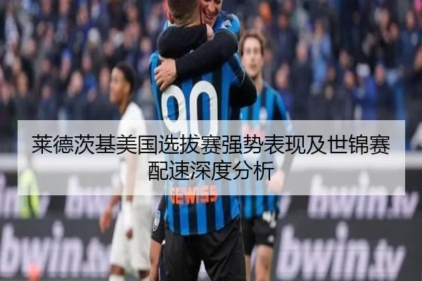 莱德茨基美国选拔赛强势表现及世锦赛配速深度分析